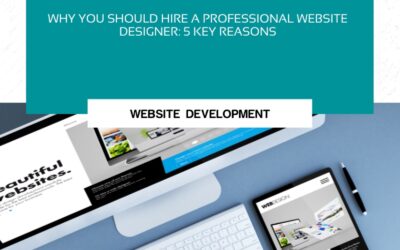 Why You Should Hire a Professional Website Designer: 5 Key Reasons