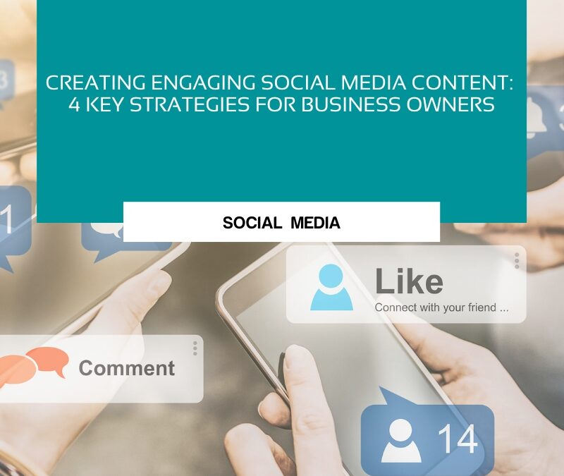 Creating Engaging Social Media Content: 4 Key Strategies for Business Owners